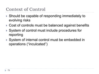 Context of Control
79
 Should be capable of responding immediately to
evolving risks
 Cost of controls must be balanced ...