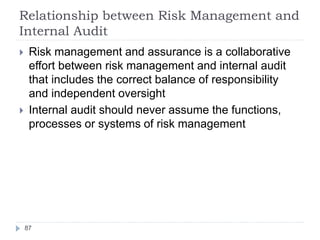 Relationship between Risk Management and
Internal Audit
87
 Risk management and assurance is a collaborative
effort betwe...
