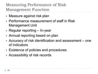 Measuring Performance of Risk
Management Function
89
 Measure against risk plan
 Performance measurement of staff in Ris...