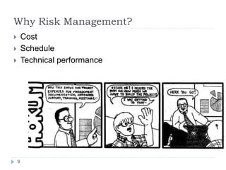 Why Risk Management?
9
 Cost
 Schedule
 Technical performance
 