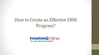 How to Create an Effective ERM
Program?
 
