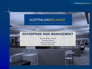 ENTERPRISE RISK MANAGEMENT Stephen Rinder, Principal Australian Reliance Level 5, 56 Clarence St SYDNEY NSW 2000 