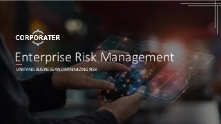 Enterprise Risk Management
UNIFYING BUSINESS AND MINIMIZING RISK
 