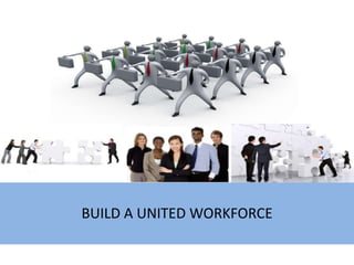 BUILD A UNITED WORKFORCE,[object Object]