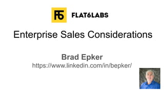 Enterprise Sales Considerations
Brad Epker
https://www.linkedin.com/in/bepker/
 