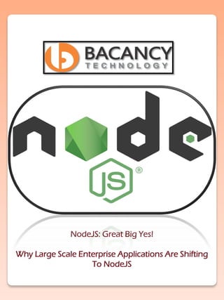 NodeJS: Great Big Yes!
Why Large Scale Enterprise Applications Are Shifting
To NodeJS
 