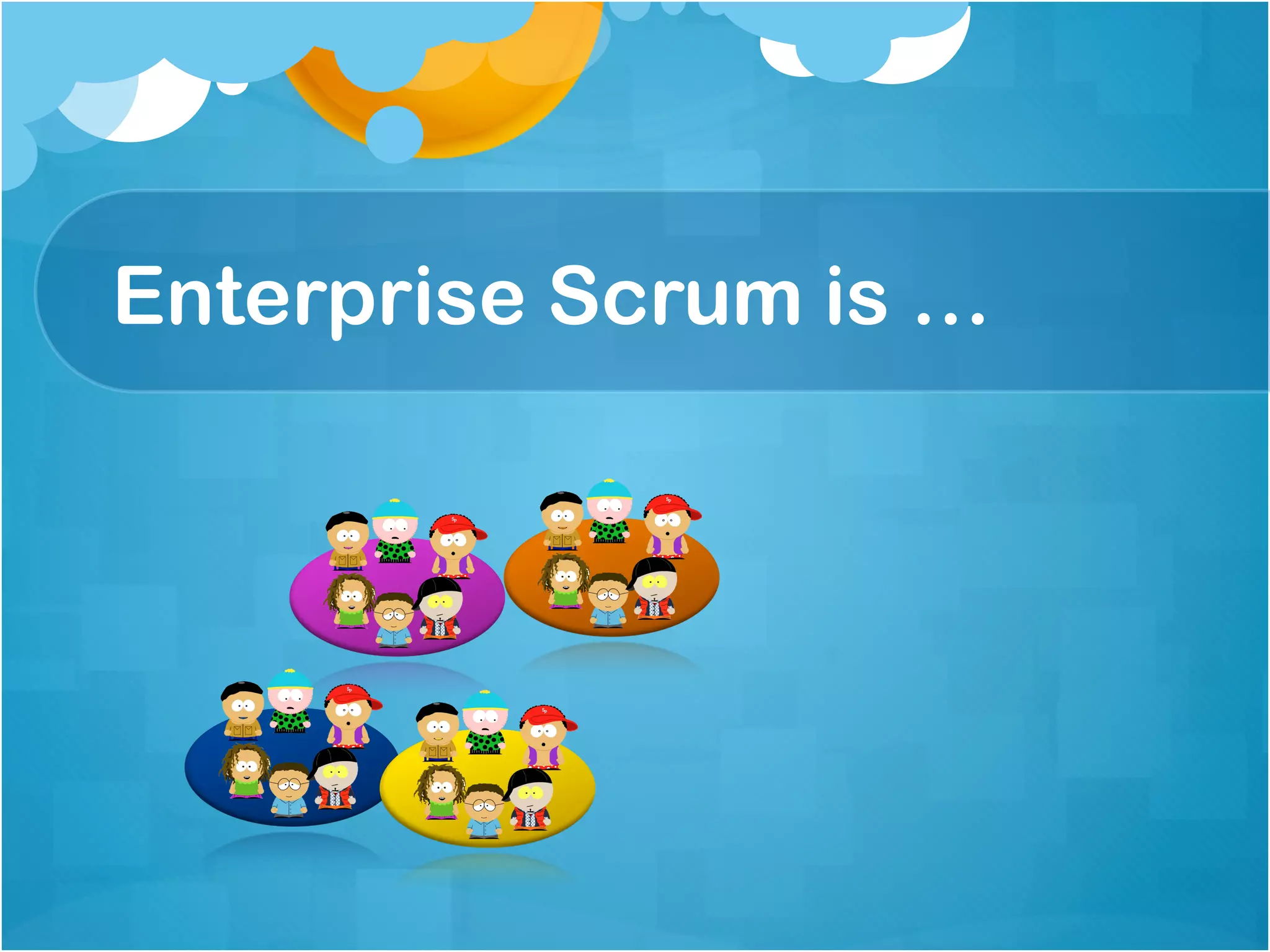 Enterprise Scrum is …
 
