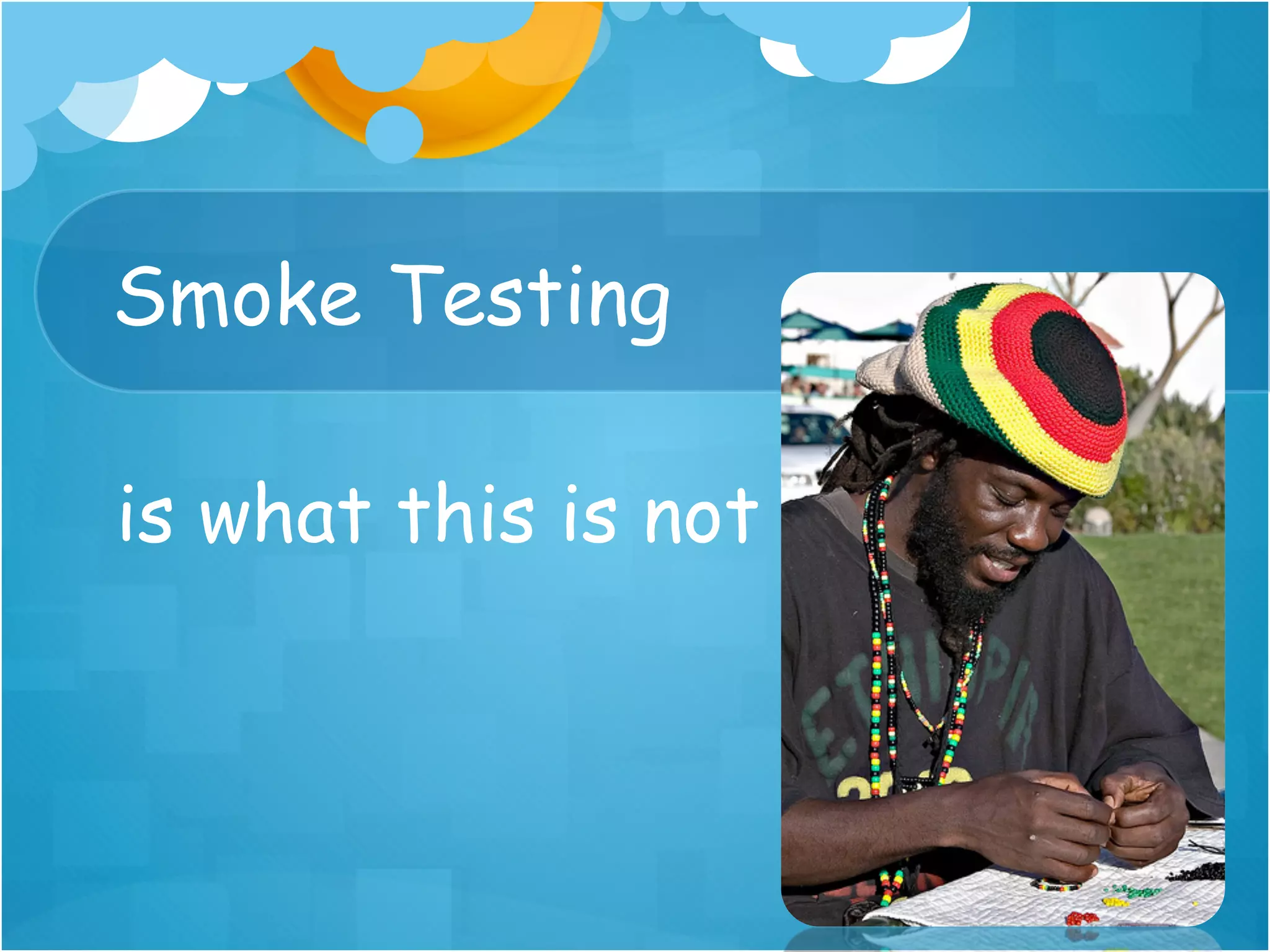 Smoke Testing

is what this is not
 