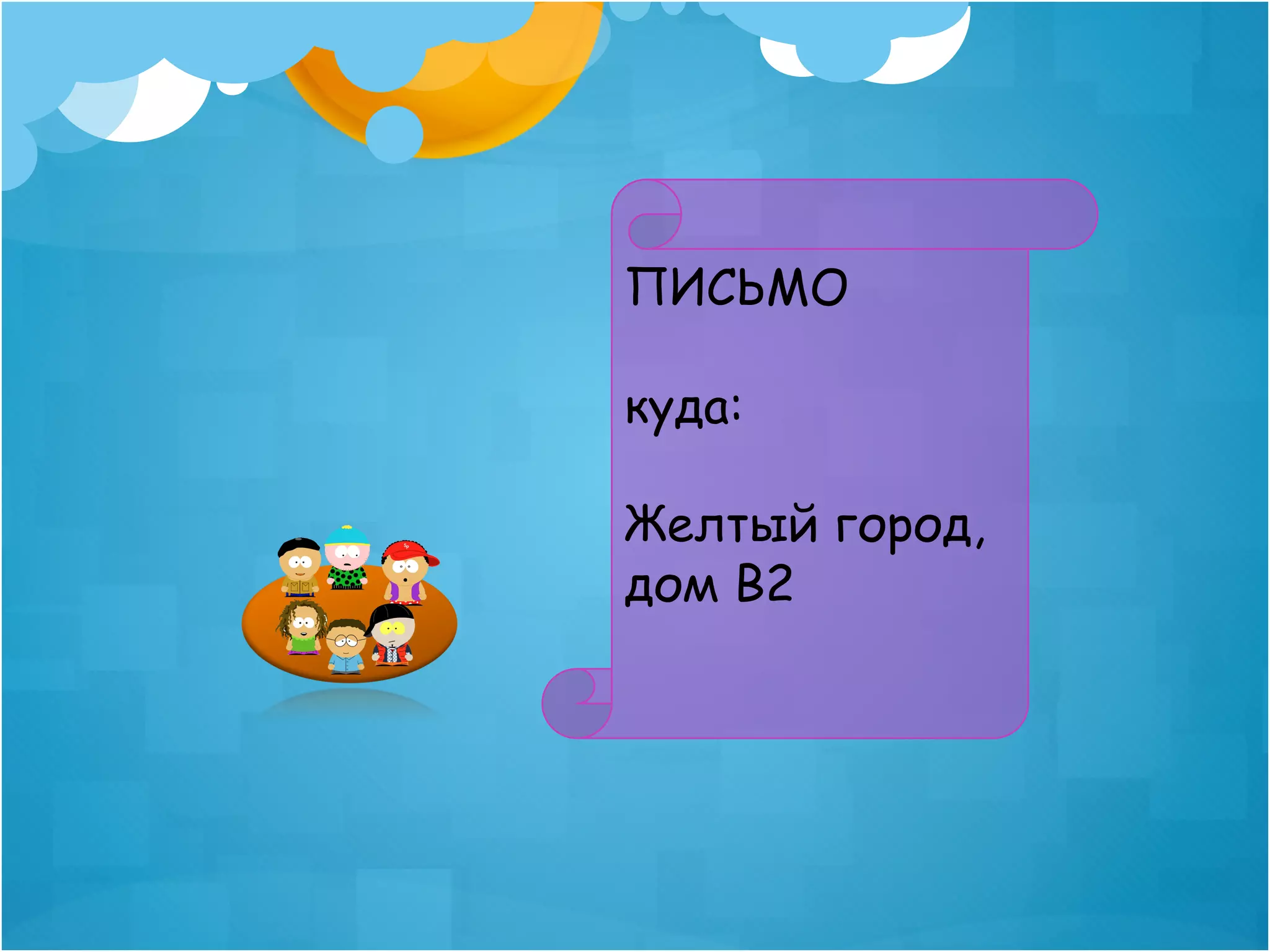 ПИСЬМО

куда:

Желтый город,
дом B2
 