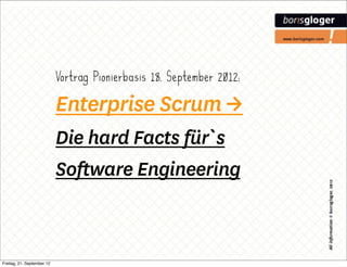 Vortrag Pionierbasis 18. September 2012:

                            Enterprise Scrum →
                            Die hard Facts für`s
                            Software Engineering



Freitag, 21. September 12
 