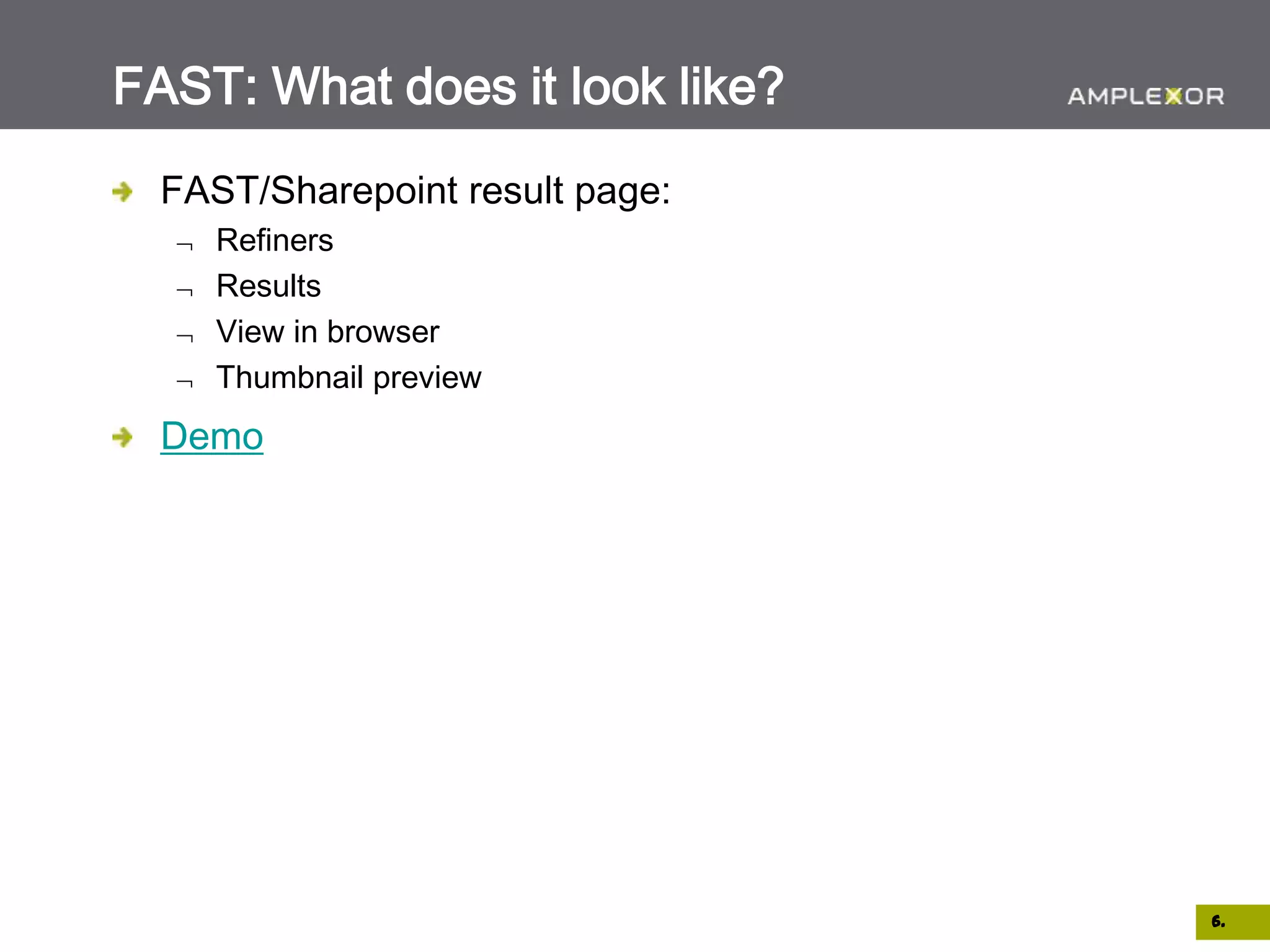 FAST: What does it look like?
  FAST/Sharepoint result page:
     Refiners
     Results
     View in browser
     Thumbnail preview
  Demo




                                 6.
 
