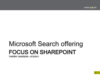 Microsoft Search offering
FOCUS ON SHAREPOINT
THIERRY JANSSENS – 8/12/2011




                               1.
 