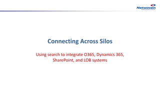 Using search to integrate O365, Dynamics 365,
SharePoint, and LOB systems
Connecting Across Silos
 