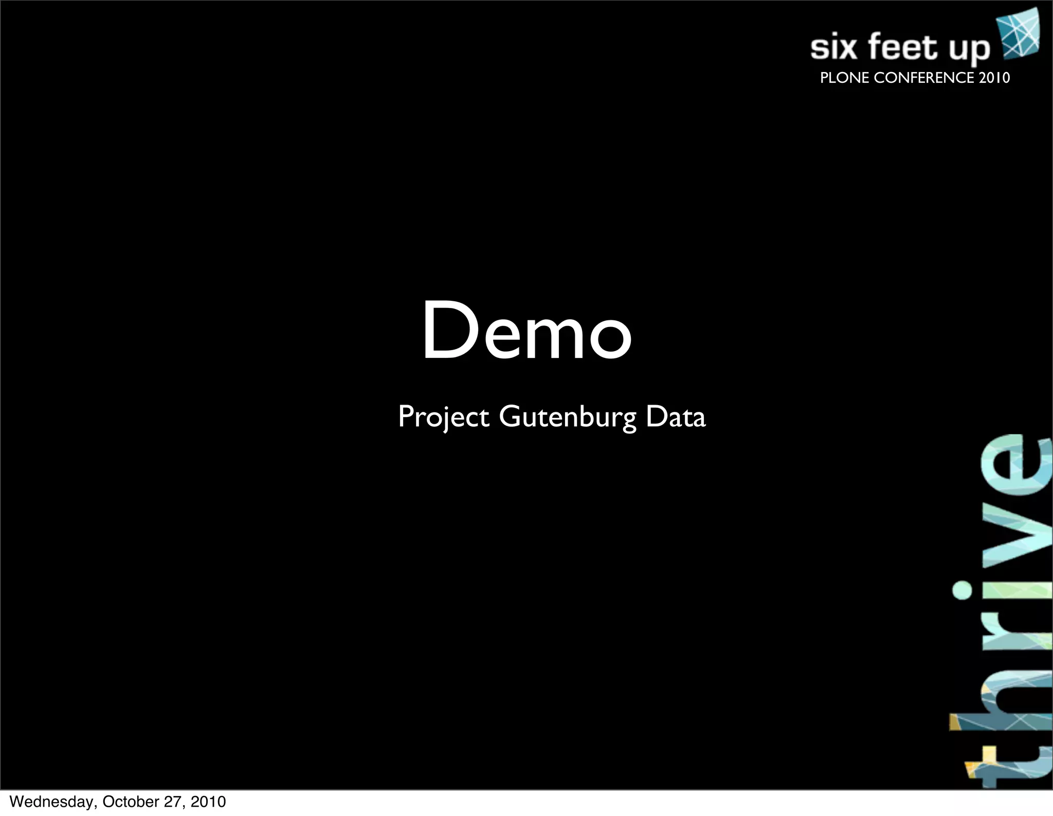 PLONE CONFERENCE 2010
Demo
Project Gutenburg Data
Wednesday, October 27, 2010
 