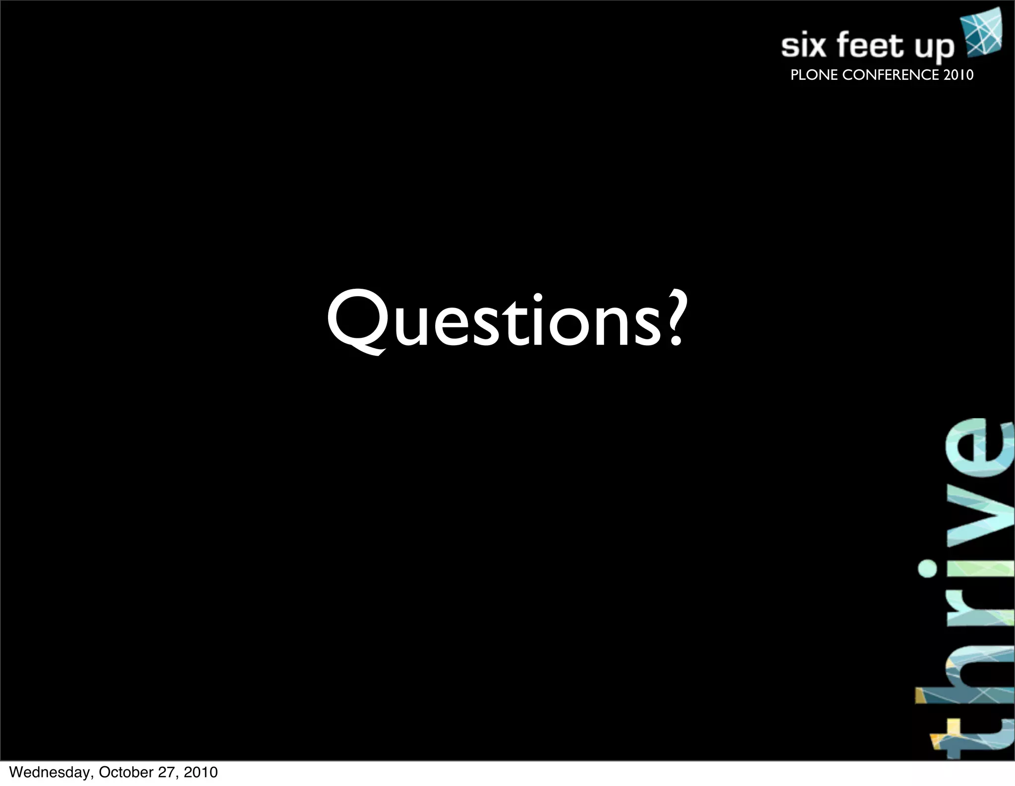 PLONE CONFERENCE 2010
Questions?
Wednesday, October 27, 2010
 