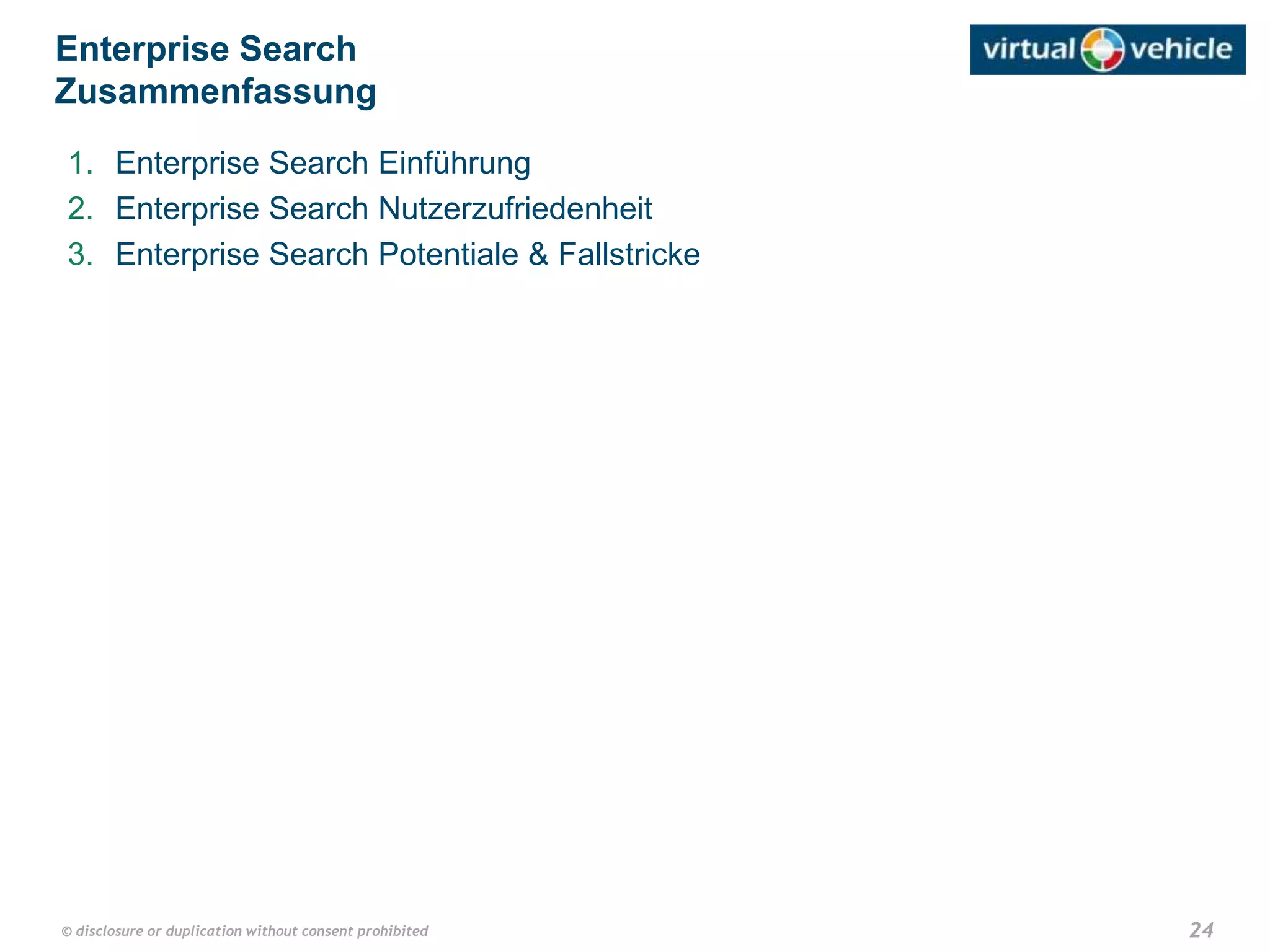 24© disclosure or duplication without consent prohibited
1. Enterprise Search Einführung
2. Enterprise Search Nutzerzufriedenheit
3. Enterprise Search Potentiale & Fallstricke
Enterprise Search
Zusammenfassung
 