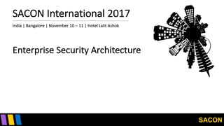 SACON
SACON	International	2017
India	|	Bangalore	|	November	10	– 11	|	Hotel	Lalit Ashok
Enterprise	Security	Architecture
 