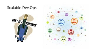 Scalable Dev Ops
 