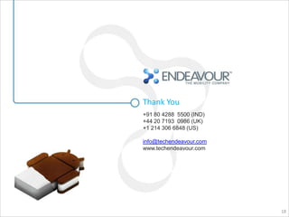 Thank You
+91 80 4288 5500 (IND)
+44 20 7193 0986 (UK)
+1 214 306 6848 (US)

info@techendeavour.com
www.techendeavour.com




                         18
 