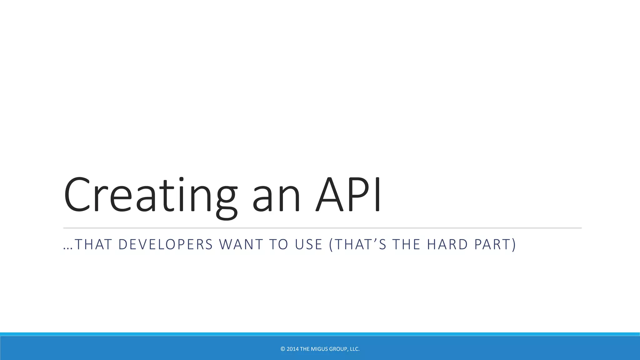 Creating an API
…THAT DEVELOPERS WANT TO USE (THAT’S THE HARD PART)
 