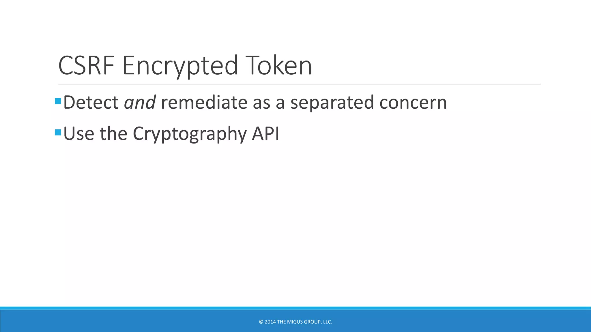 CSRF Encrypted Token
Detect and remediate as a separated concern
Use the Cryptography API
 
