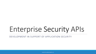 Enterprise Security APIs
DEVELOPMENT IN SUPPORT OF APPLICATION SECURITY
 