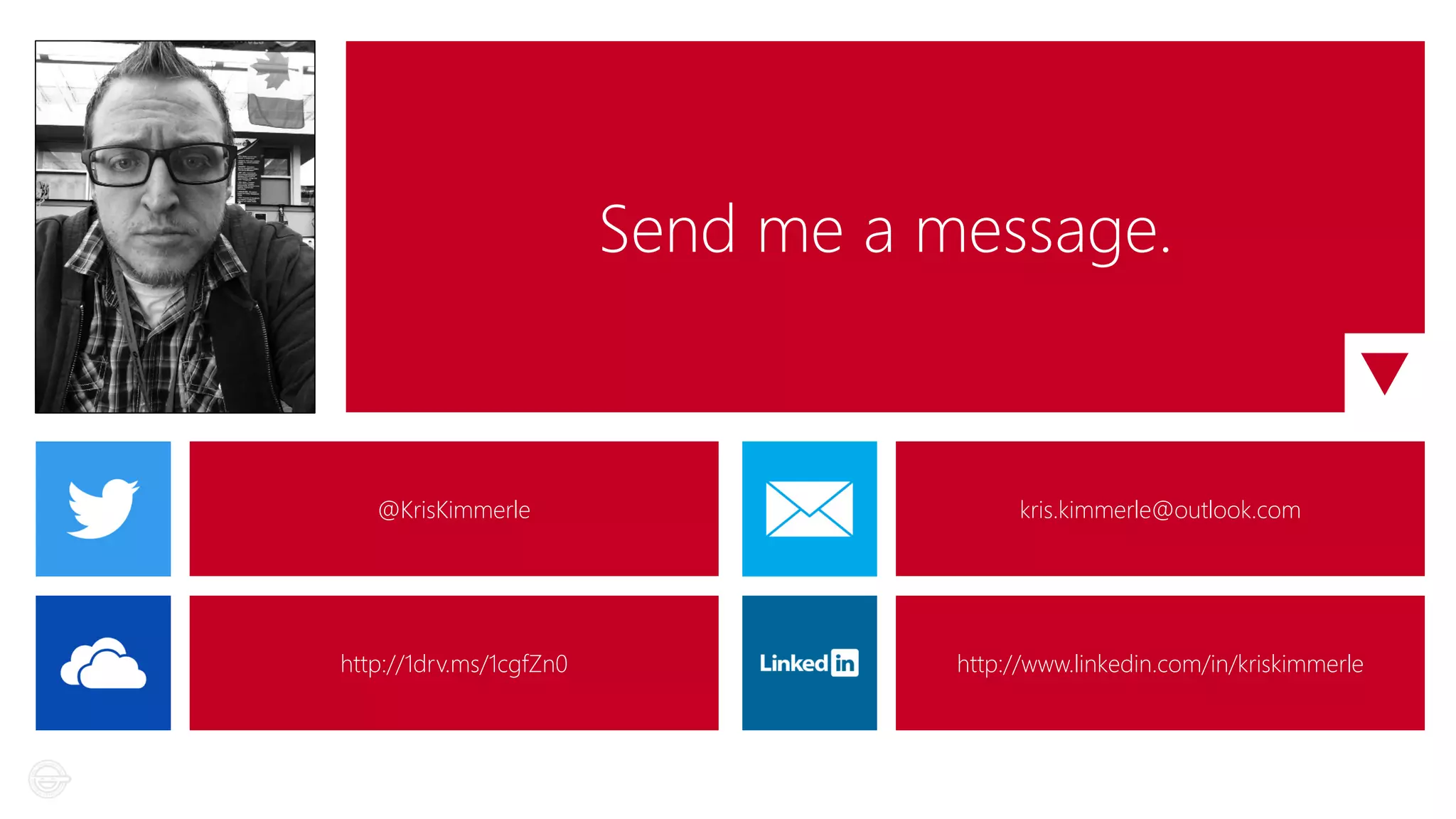 Send me a message.
🔻🔻
@KrisKimmerle

kris.kimmerle@outlook.com

http://1drv.ms/1cgfZn0

http://www.linkedin.com/in/kriskimmerle

 