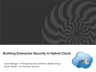 Building Enterprise Security in Hybrid Cloud


Lenin Aboagye - Principal Security Architect, Apollo Group
Kartik Trivedi – Co-Founder, Symosis
 