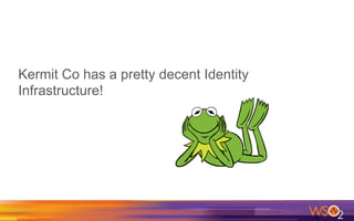 Kermit Co has a pretty decent Identity
Infrastructure!
 