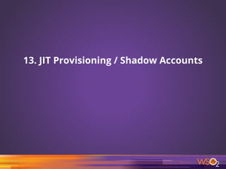 13. JIT Provisioning / Shadow Accounts
50
 