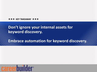  KEY TAKEAWAY 


Don’t ignore your internal assets for
keyword discovery.

Embrace automation for keyword discovery.
 