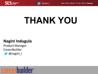 @nagini_i   New York | March 19–23, 2012 | #sesny




             THANK YOU

Nagini Indugula
Product Manager
CareerBuilder
   @nagini_i
 