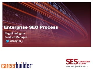 Enterprise SEO Process
Nagini Indugula
Product Manager
    @nagini_i




                         New York | March 19–23
 