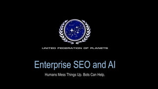Enterprise SEO and AI
Humans Mess Things Up. Bots Can Help.
 
