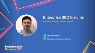 Enterprise SEO Insights
Anthony Sharot | Pierian Digital
Slideshare.net/AnthonySharot
@marketappeal
 