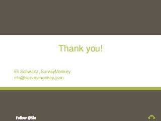 Thank you!
Eli Schwartz, SurveyMonkey
elis@surveymonkey.com
 