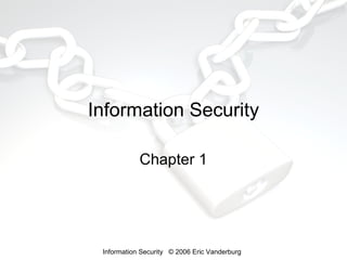 Information Security
Chapter 1

Information Security © 2006 Eric Vanderburg

 