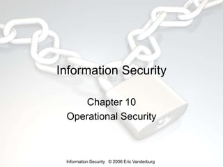 Information Security
Chapter 10
Operational Security

Information Security © 2006 Eric Vanderburg

 