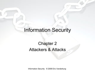 Information Security
Chapter 2
Attackers & Attacks

Information Security © 2006 Eric Vanderburg

 