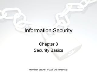 Information Security
Chapter 3
Security Basics

Information Security © 2006 Eric Vanderburg

 