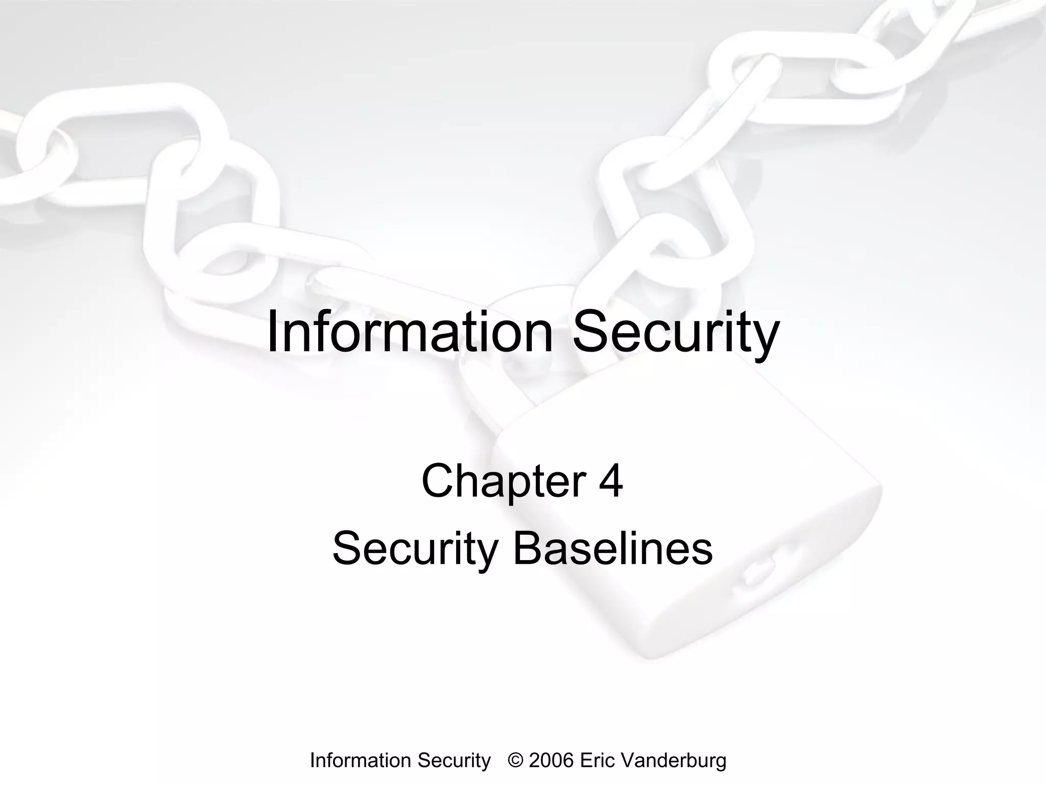 Information Security
Chapter 4
Security Baselines

Information Security © 2006 Eric Vanderburg

 