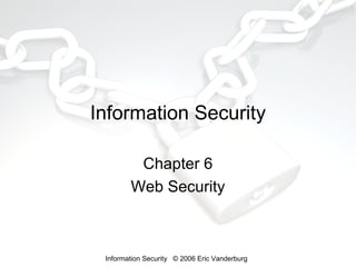 Information Security
Chapter 6
Web Security

Information Security © 2006 Eric Vanderburg

 