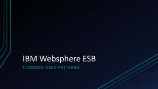 IBM Websphere ESB
COMMON USED PATTERNS
 
