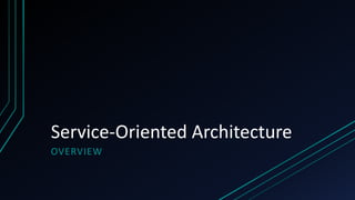 Service-Oriented Architecture
OVERVIEW
 