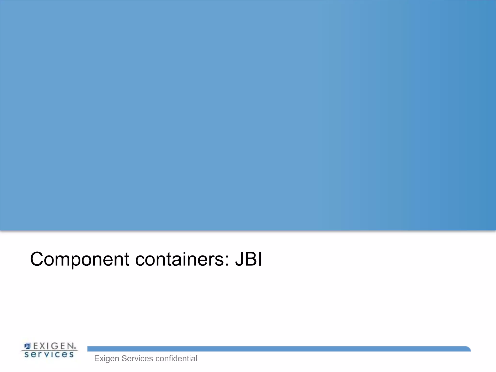 Exigen Services confidential
Component containers: JBI
 