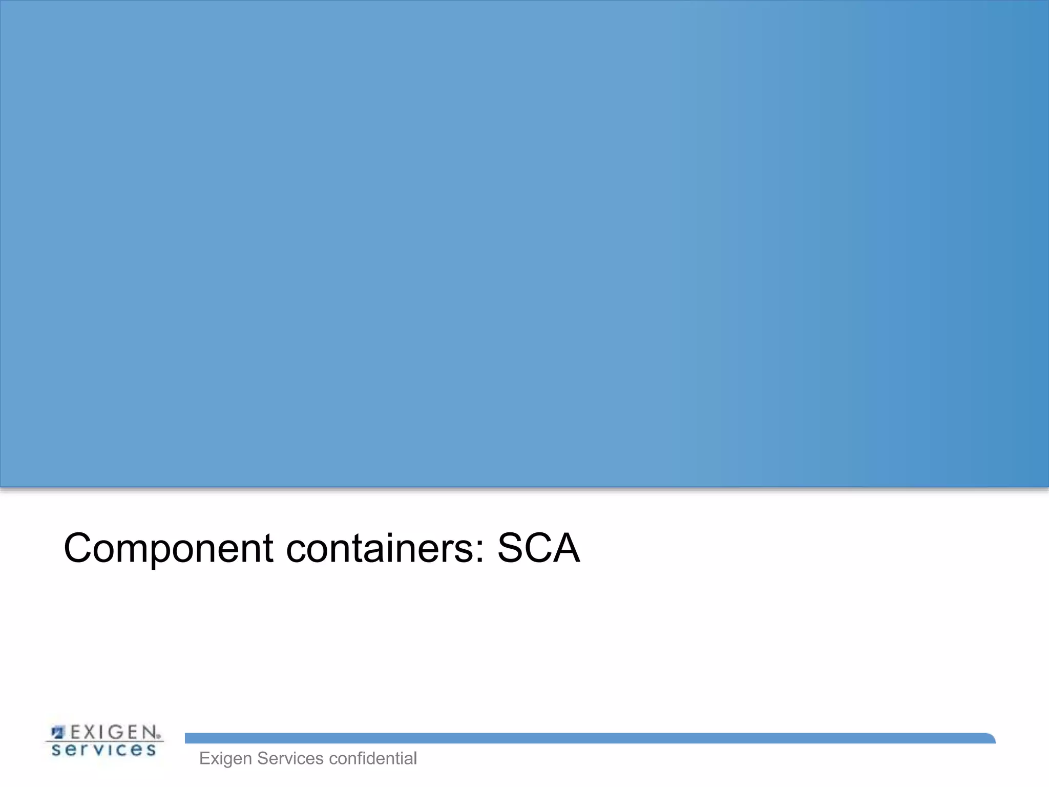 Exigen Services confidential
Component containers: SCA
 