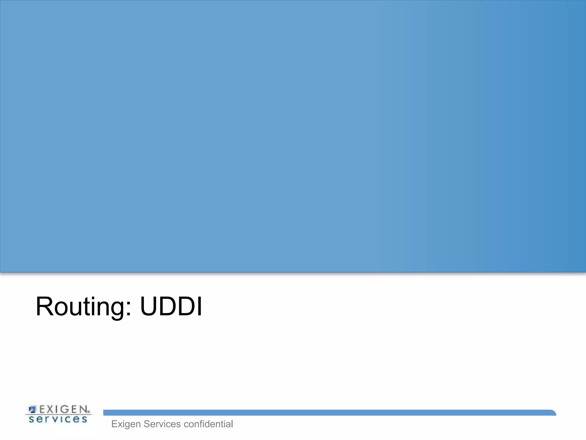 Exigen Services confidential
Routing: UDDI
 