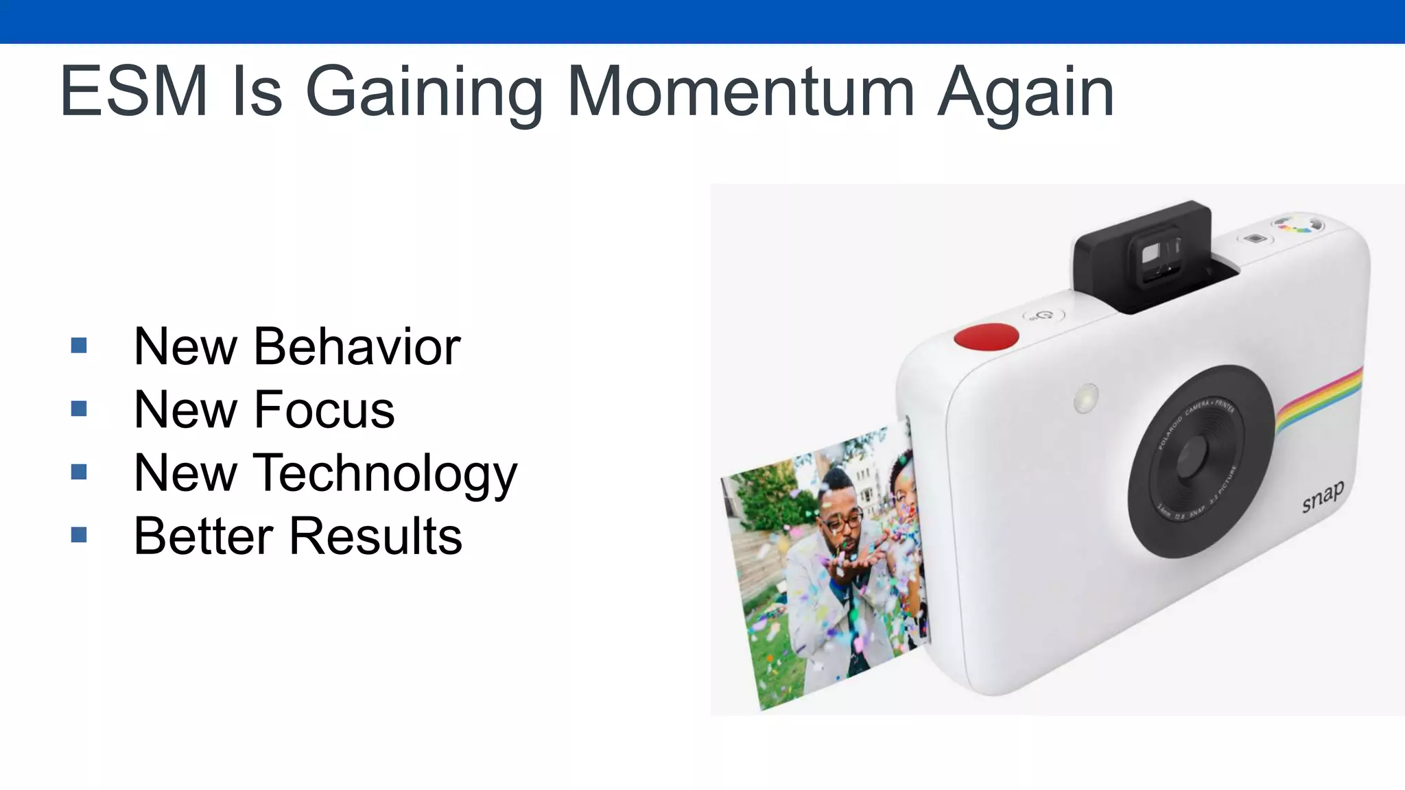 ESM Is Gaining Momentum Again
 New Behavior
 New Focus
 New Technology
 Better Results
 