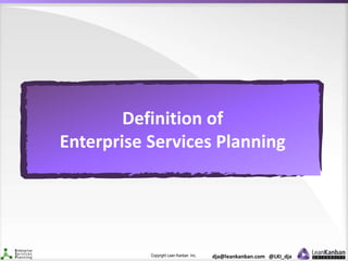 Copyright Lean Kanban Inc. dja@leankanban.com @LKI_dja
Definition of
Enterprise Services Planning
 