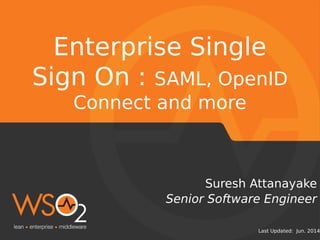 Last Updated: Jun. 2014
Senior Software Engineer
Suresh Attanayake
Enterprise Single
Sign On : SAML, OpenID
Connect and more
 